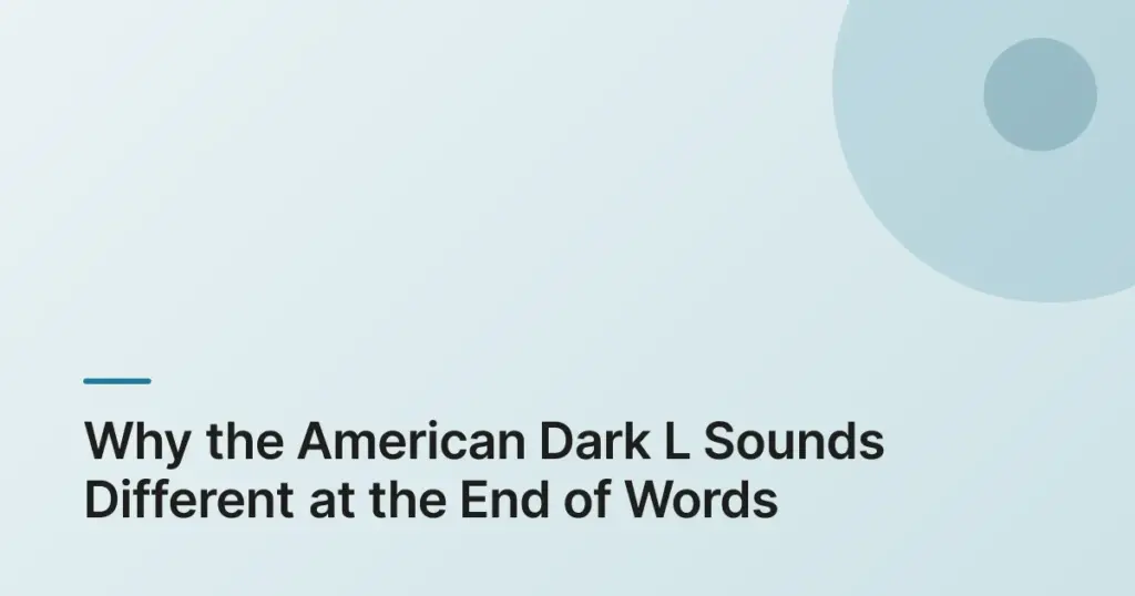 Why the American Dark L Sounds Different at the End of Words