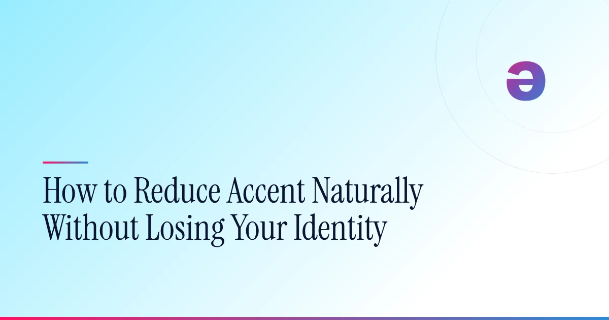 How to Reduce Accent Naturally Without Losing Your Identity | MyAccentWay